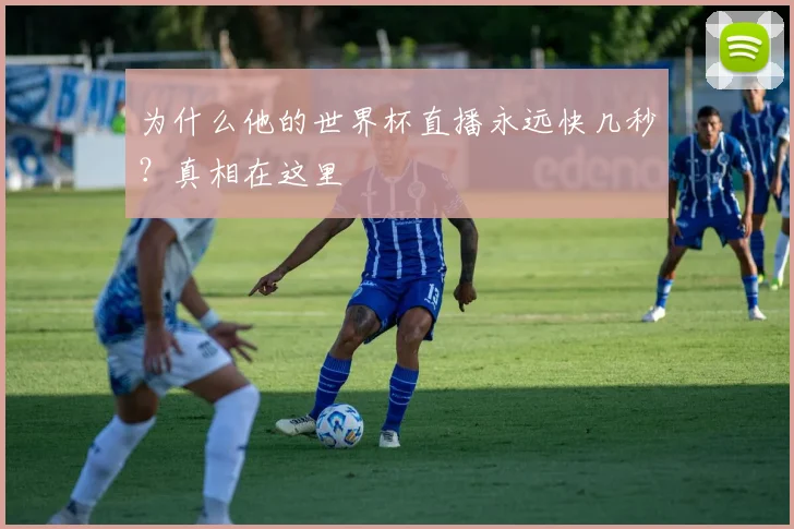 为什么他的世界杯直播永远快几秒？真相在这里