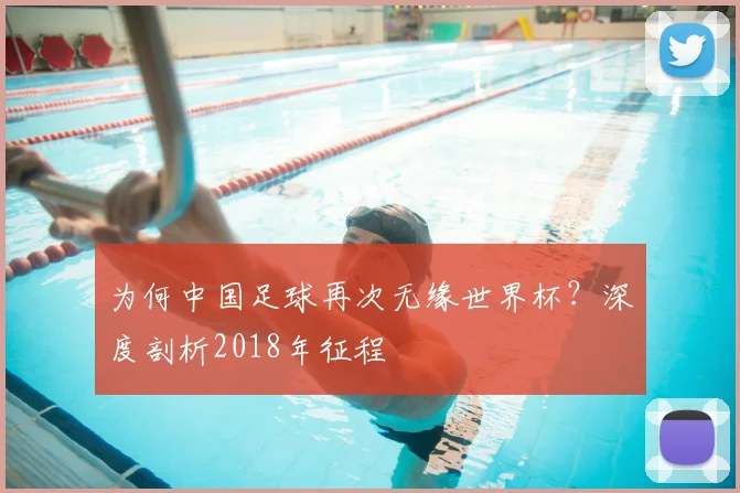 为何中国足球再次无缘世界杯？深度剖析2018年征程
