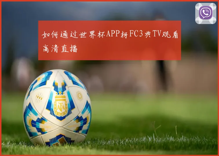 如何通过世界杯APP柯FC3典TV观看高清直播