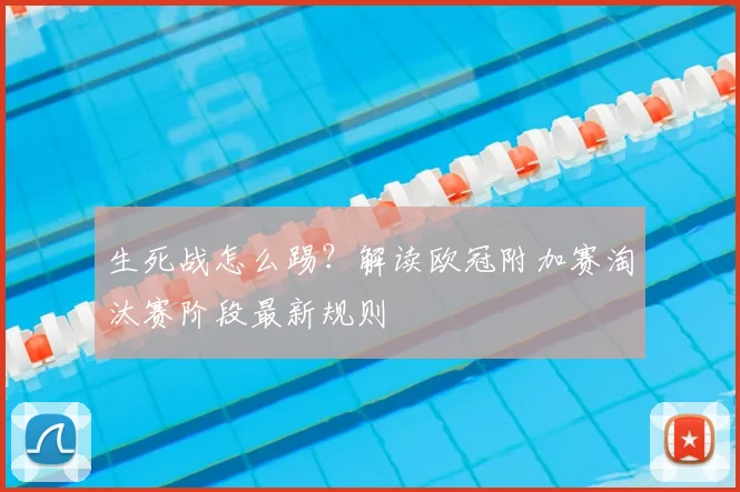 生死战怎么踢？解读欧冠附加赛淘汰赛阶段最新规则